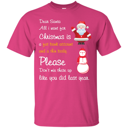 Christmas T-Shirt Dear Santa All I Want For Christmas Is A Fat Bank Account And A Thin Body Please Don't Mix These Up Like You Did Last Year Heliconia
