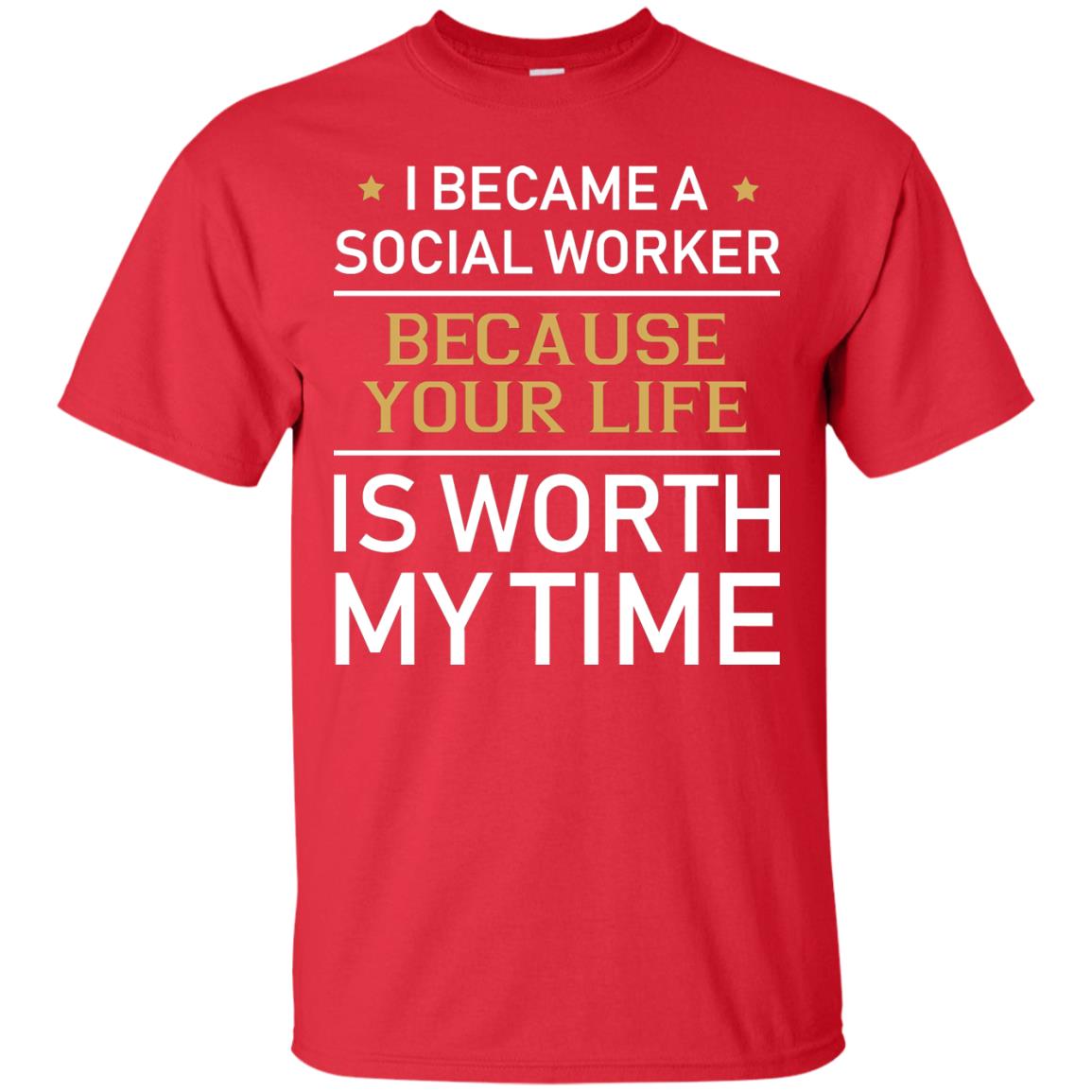 I Became A Social Worker Because Your Life Is Worth My Time Shirt Red