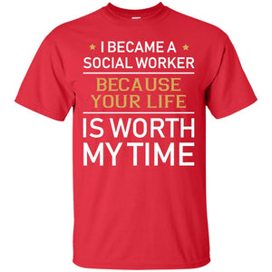 I Became A Social Worker Because Your Life Is Worth My Time ShirtG200 Gildan Ultra Cotton T-Shirt