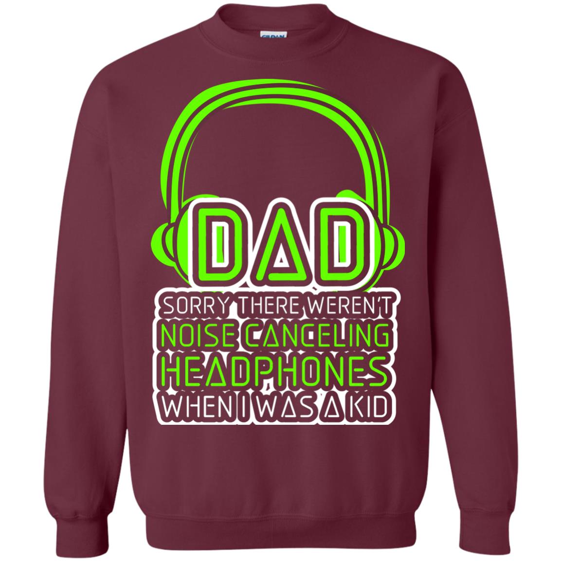 Dad Sorry There Weren_t Noise Canceling Headphones When I Was A Kid Maroon