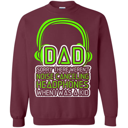 Dad Sorry There Weren_t Noise Canceling Headphones When I Was A Kid Maroon