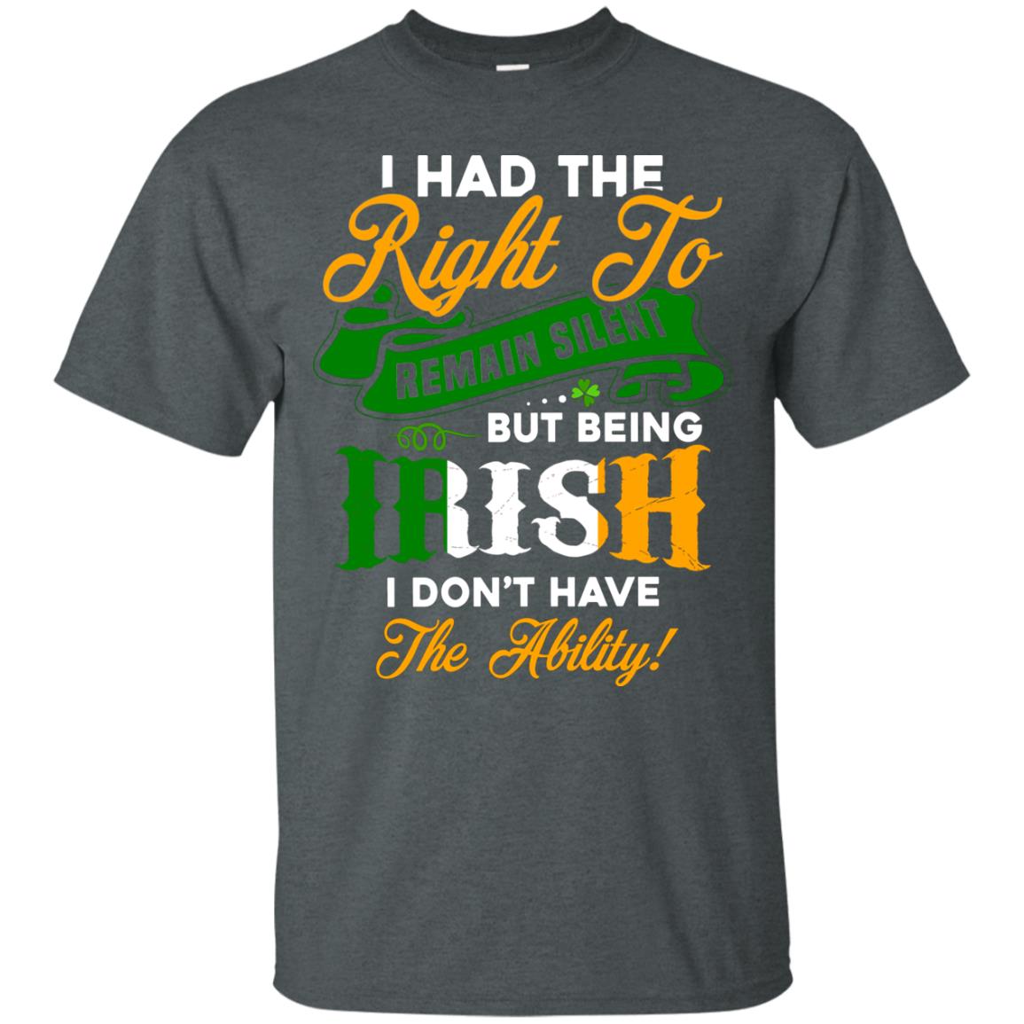 I Had The Right To Remain Silent But Being Irish I Don_t Have The Bility Dark Heather
