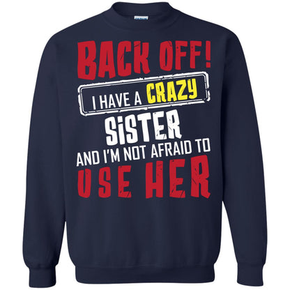 Back Off I Have A Crazy Sister And I_m Not Afraid To Use Her Sister Shirt Navy