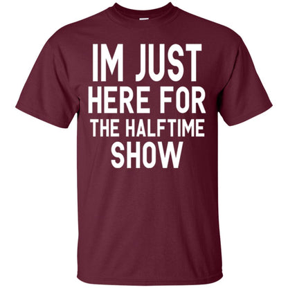 I'm Just Here For The Halftime Show T-shirt Maroon