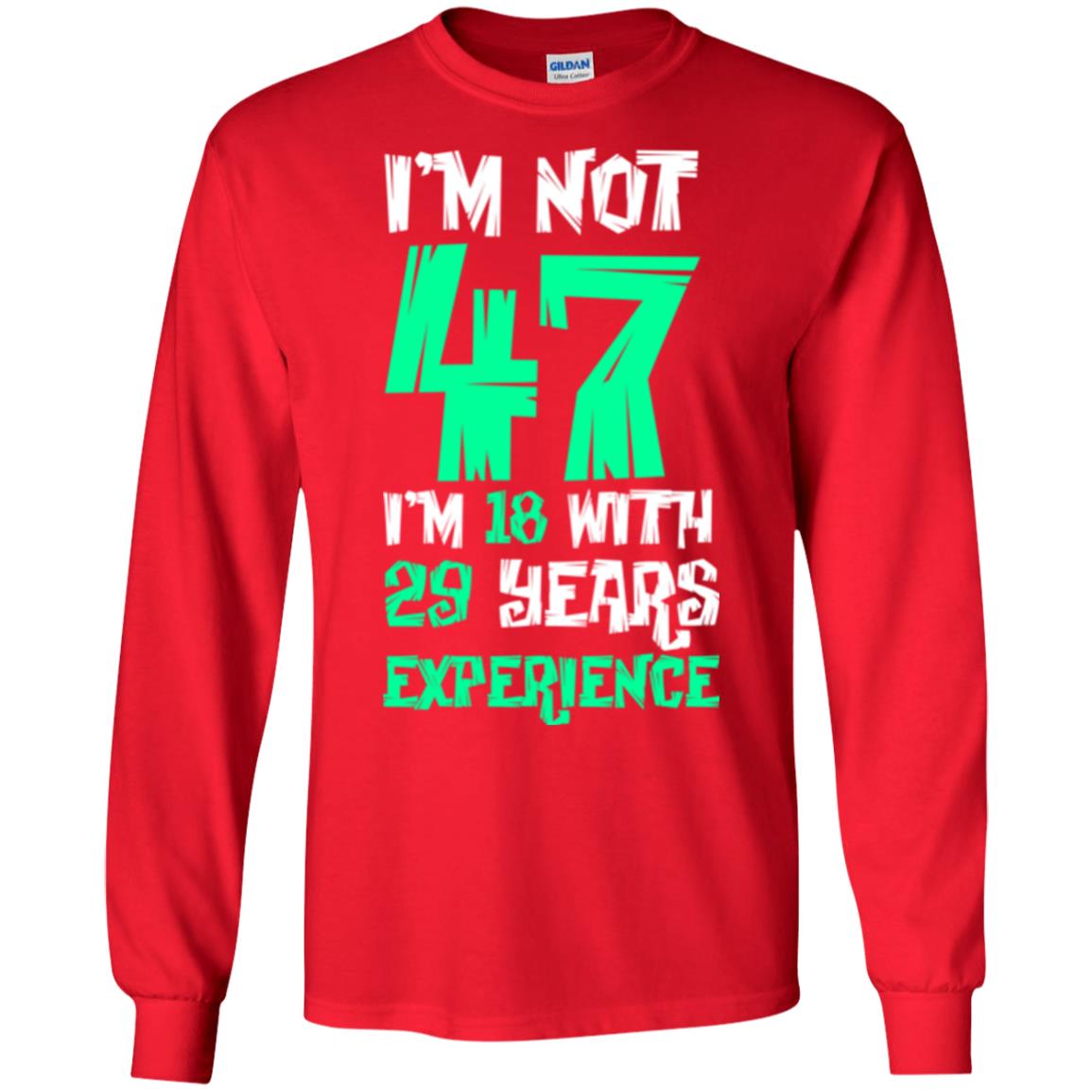 Birthday T-shirt I’m Not 47 I’m 18 With 29 Years Experience Red