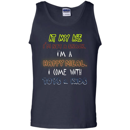 At My Age Im Not A Snack Im A Happy Meal I Come With Toy And Kids Shirt Navy