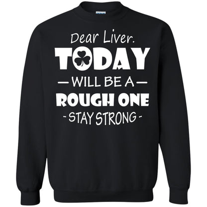 Dear Liver Today Will Be A Rough One Stay Strong Saint Patrick_s Day T-shirt Black