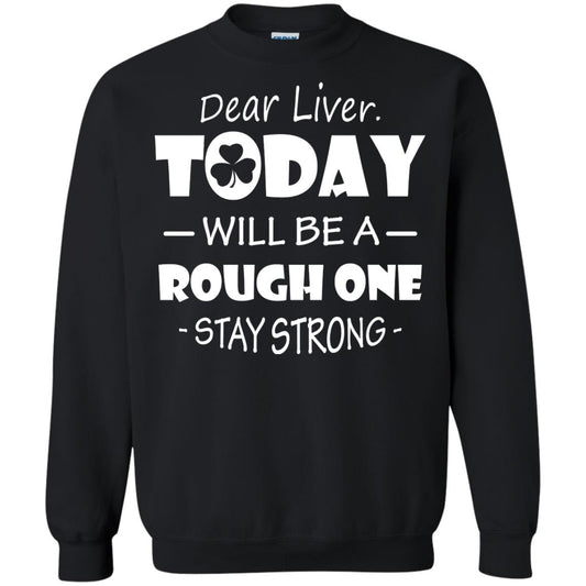Dear Liver Today Will Be A Rough One Stay Strong Saint Patrick_s Day T-shirt Black