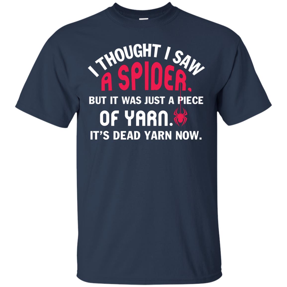 I Thought I Saw A Spider But It Was Just A Piece Of Yarn It’s Dead Yarn Now Funny Spider T-shirt Navy