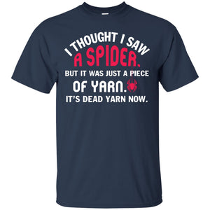 I Thought I Saw A Spider But It Was Just A Piece Of Yarn It’s Dead Yarn Now Funny Spider T-shirtG200 Gildan Ultra Cotton T-Shirt