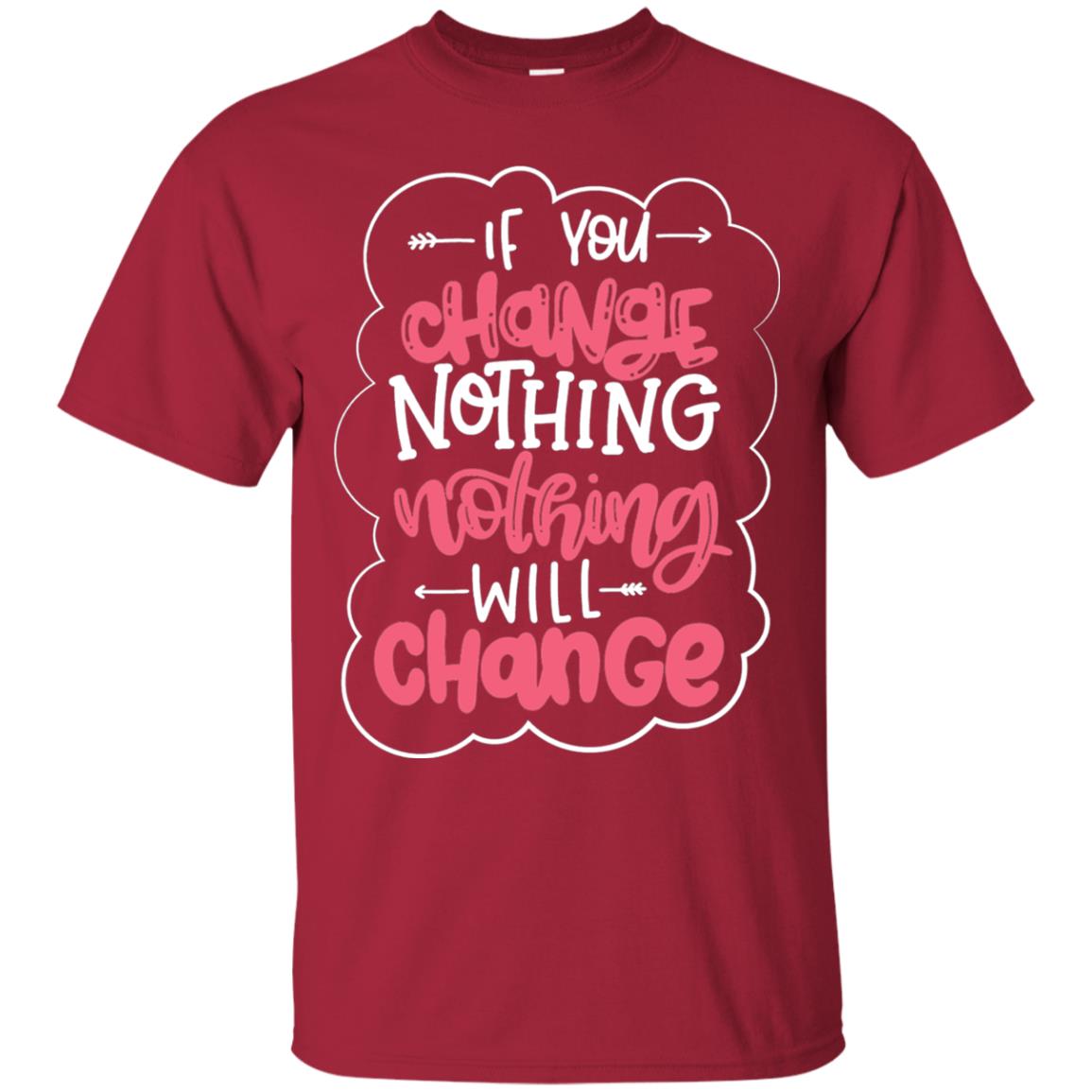 If You Change Nothing Will Change T-shirt Cardinal