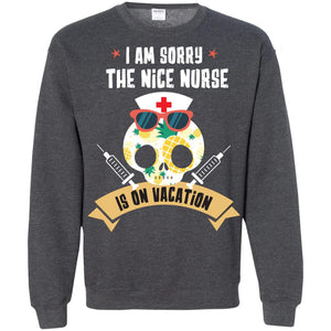 I Am Sorry The Nice Nurse Is On Vacation ShirtG180 Gildan Crewneck Pullover Sweatshirt 8 oz.