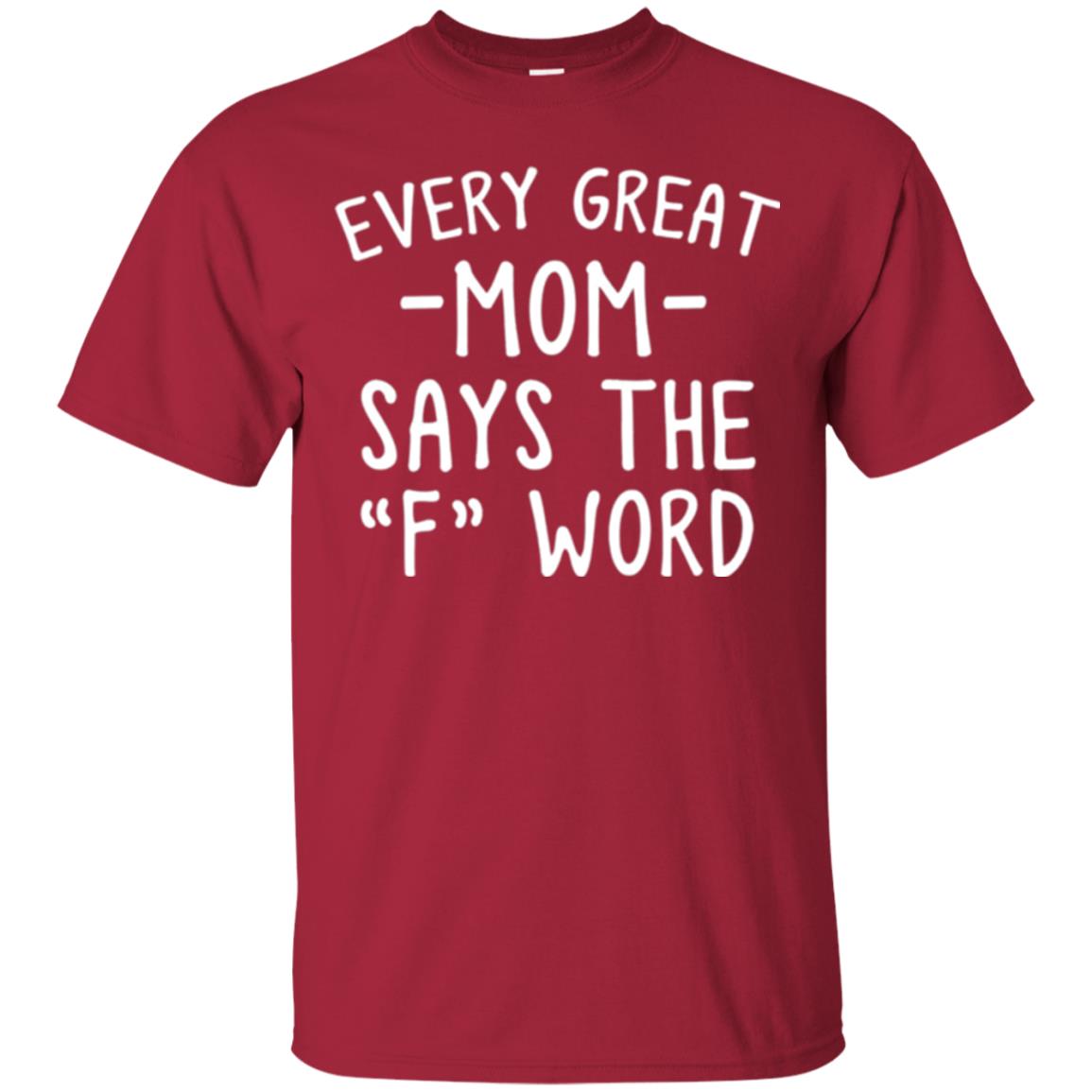 Mommy T-shirt Every Great Mom Says The F Word T-shirt Cardinal