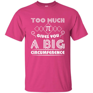 Math Science T-shirt Too Much Pi Gives You A Big Circumference