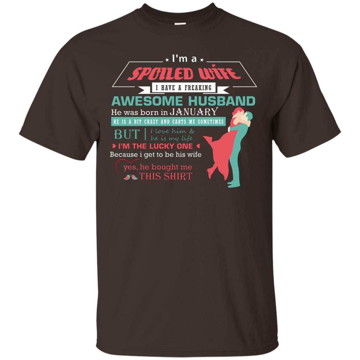 I Am A Spoiled Wife Of A January Husband I Love Him And He Is My Life Shirt Dark Chocolate