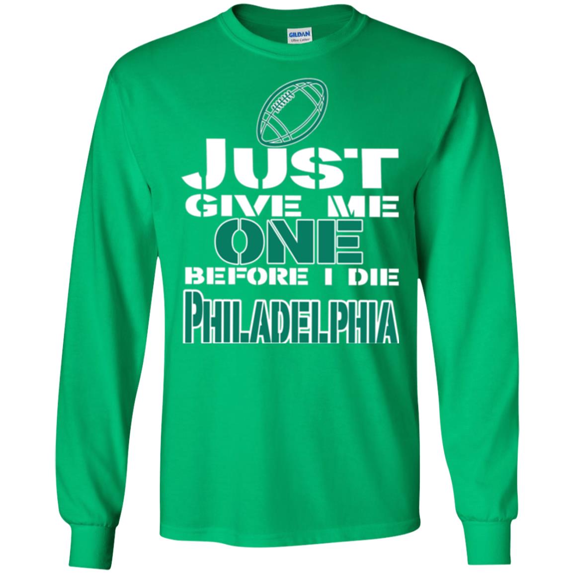 Football Lover T-shirt Just Give Me One Before I Die Philadelphia Irish Green