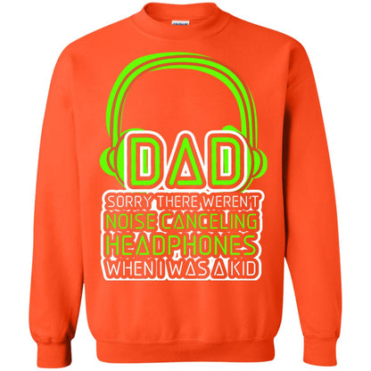 Dad Sorry There Weren_t Noise Canceling Headphones When I Was A Kid Orange