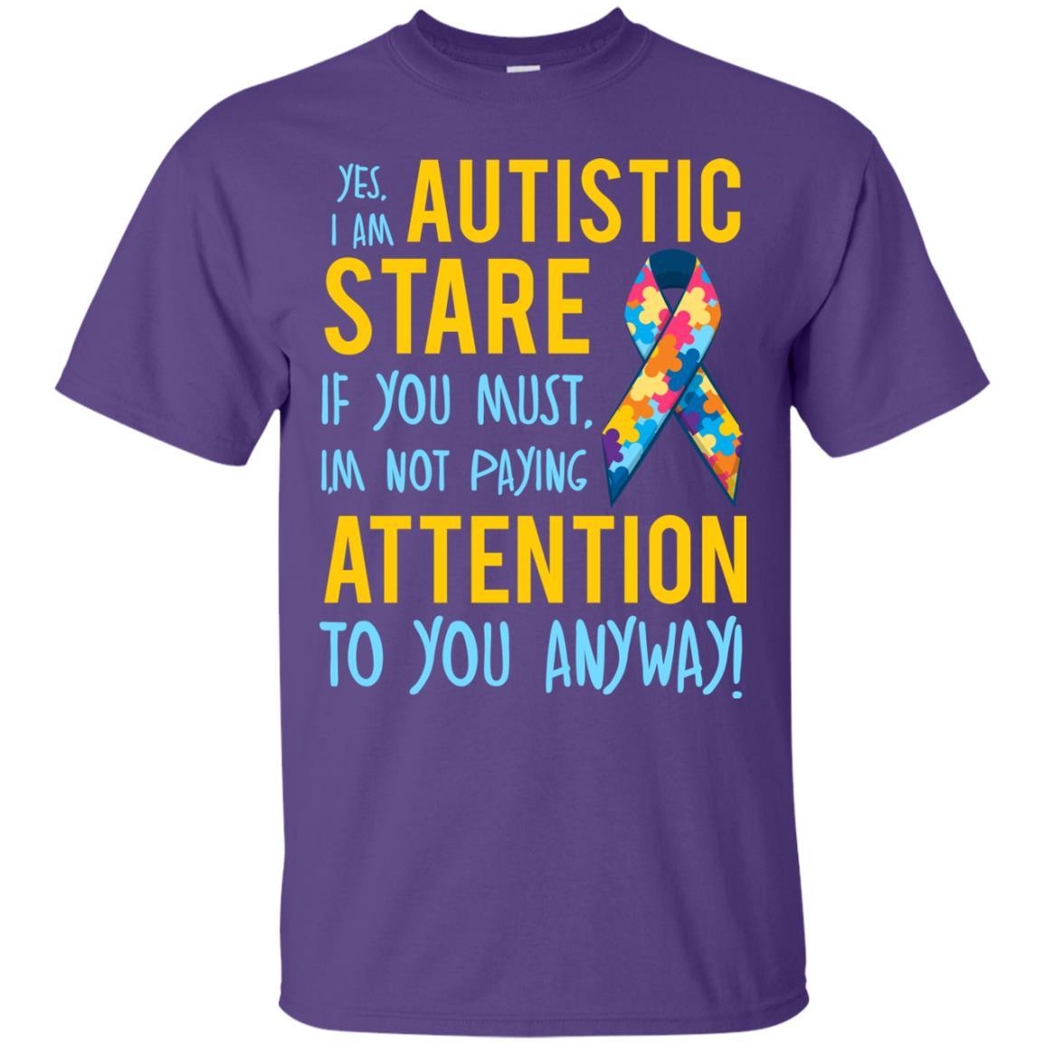 Autistic T-shirt Yes, I Am Autistic Stare If You Must, I'm Not Paying Attention To You Anyway Purple
