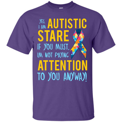 Autistic T-shirt Yes, I Am Autistic Stare If You Must, I'm Not Paying Attention To You Anyway Purple