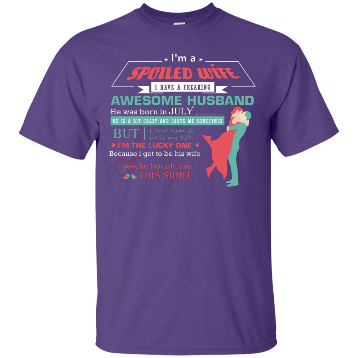 I Am A Spoiled Wife Of A July Husband I Love Him And He Is My Life Shirt Purple