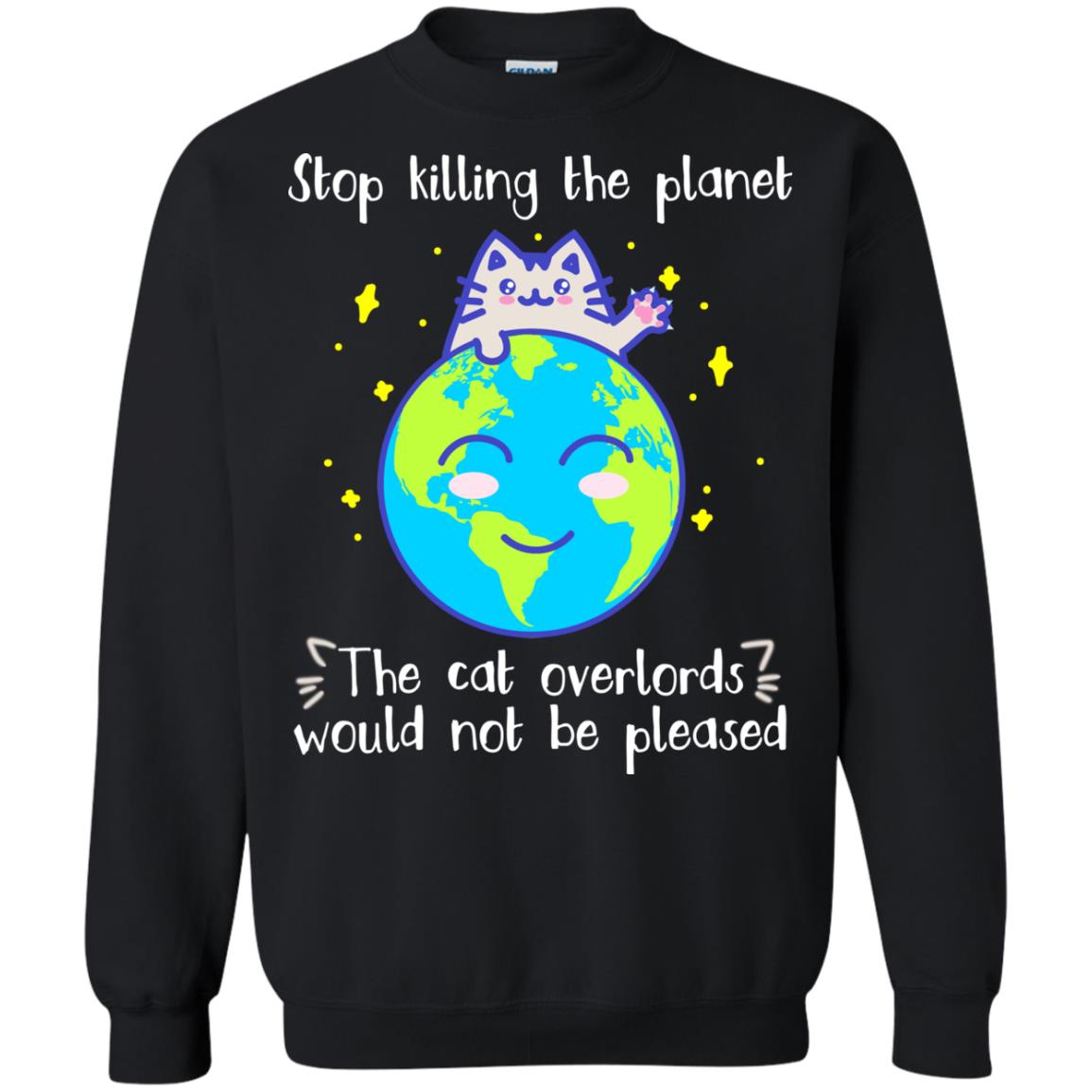 Stop Killing The Planet The Cat Overlords Would Not Be Pleased Save The Earth Day ShirtG180 Gildan Crewneck Pullover Sweatshirt 8 oz.