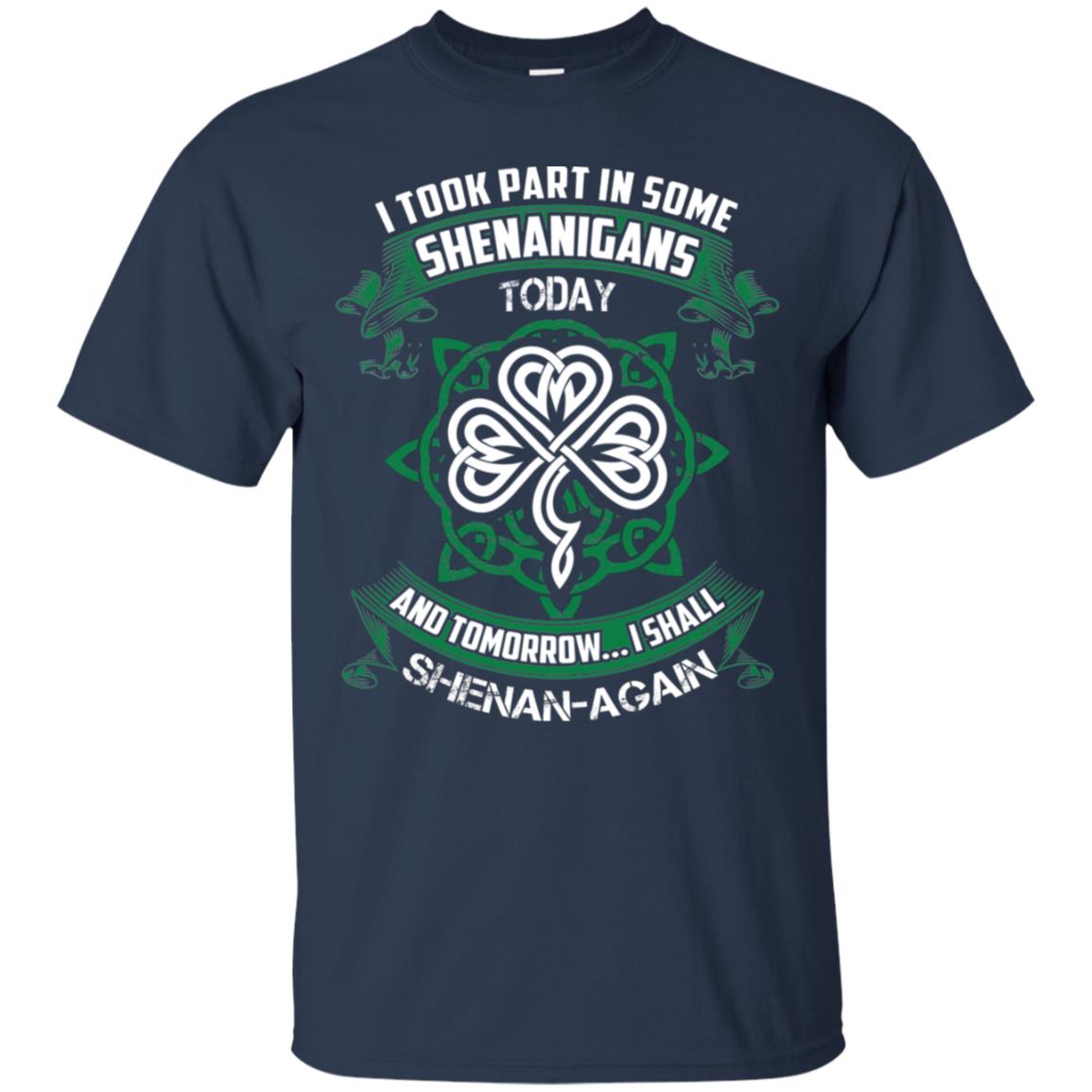 I Took Part In Some Shenanigans Today And Tomorrow I Shall Shenan-again Irish Shirt Navy