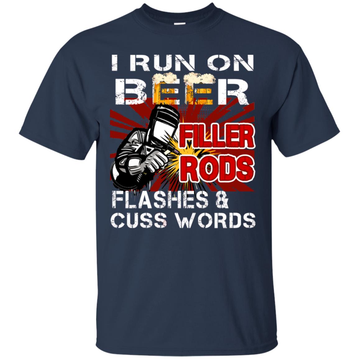 I Run On Beer Filler Rods Flashes And Cuss Words Welder Gift Shirt Navy