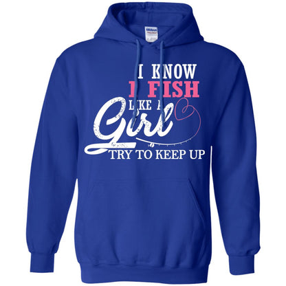 Fishing Shirt I Know I Fish Like A Girl Try To Keep Royal