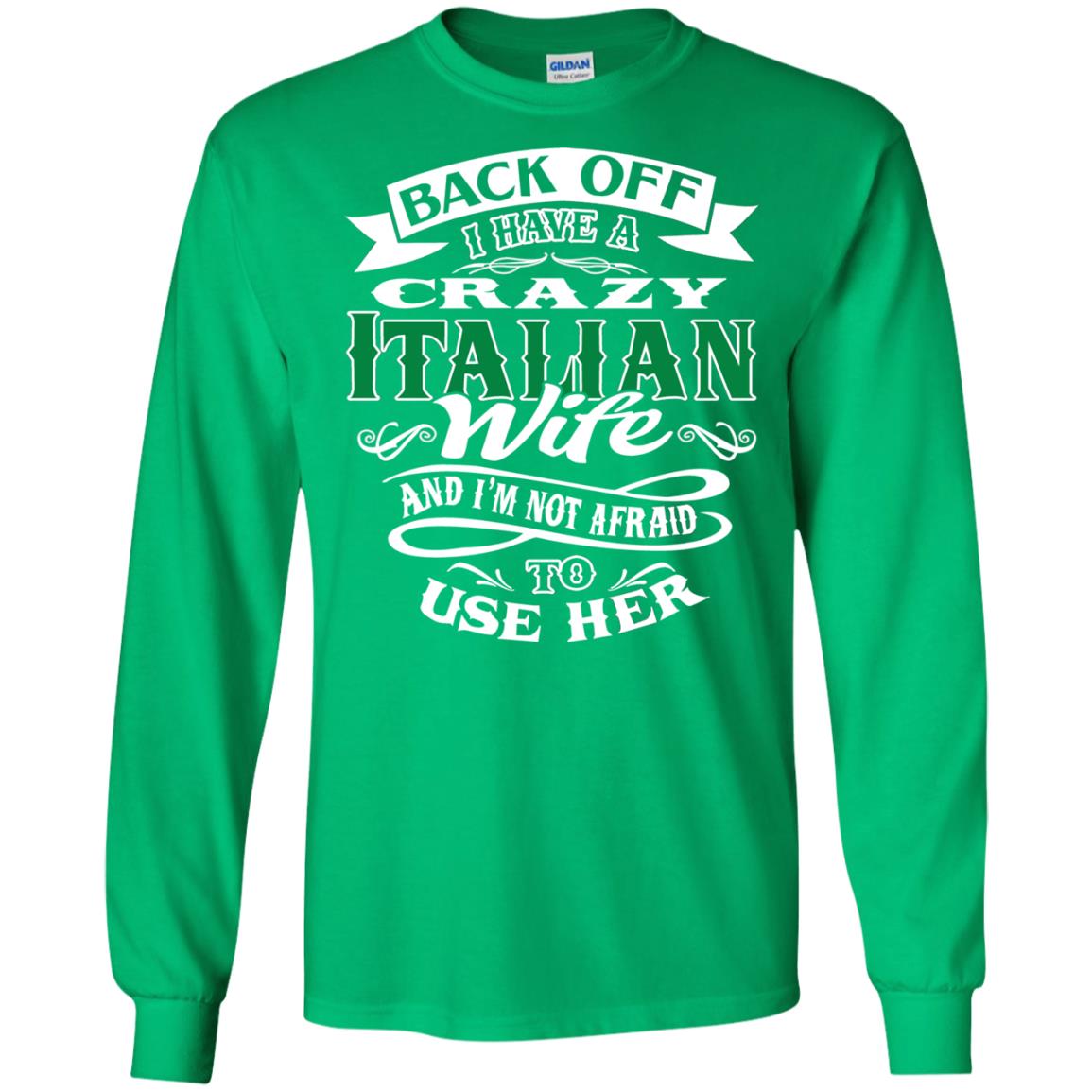 Back Off I Have A Crazy Italian Wife And Im Not Afaird To Use Her Irish Green