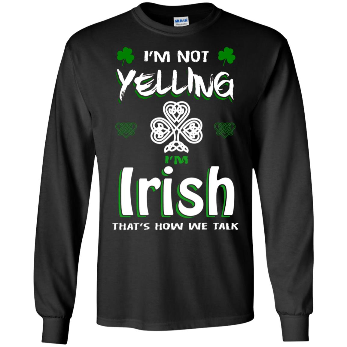 I'm Not Yelling I'm Irish That's How We Talk Ireland Shirt Black