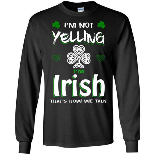 I'm Not Yelling I'm Irish That's How We Talk Ireland Shirt Black