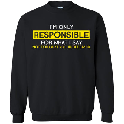 I’m Only Responsible For What I Say Not For What You Understand T-shirt Black
