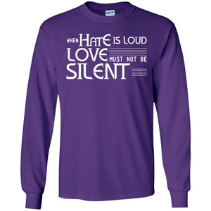 When Hate Is Loud Love Must Not Be Silent ShirtG240 Gildan LS Ultra Cotton T-Shirt