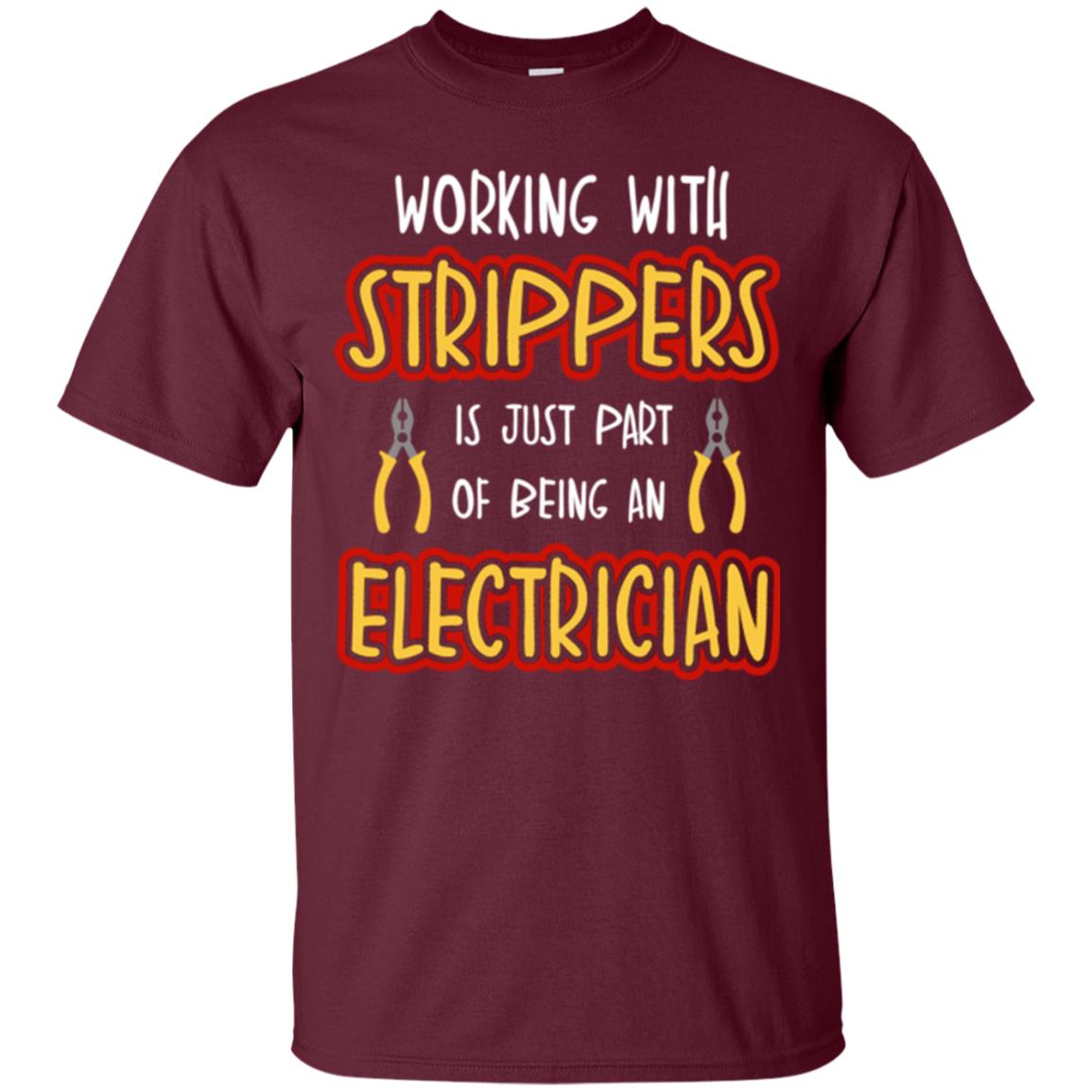 Electrician T-shirt Working With Strippers Is Just Part Of Being Maroon