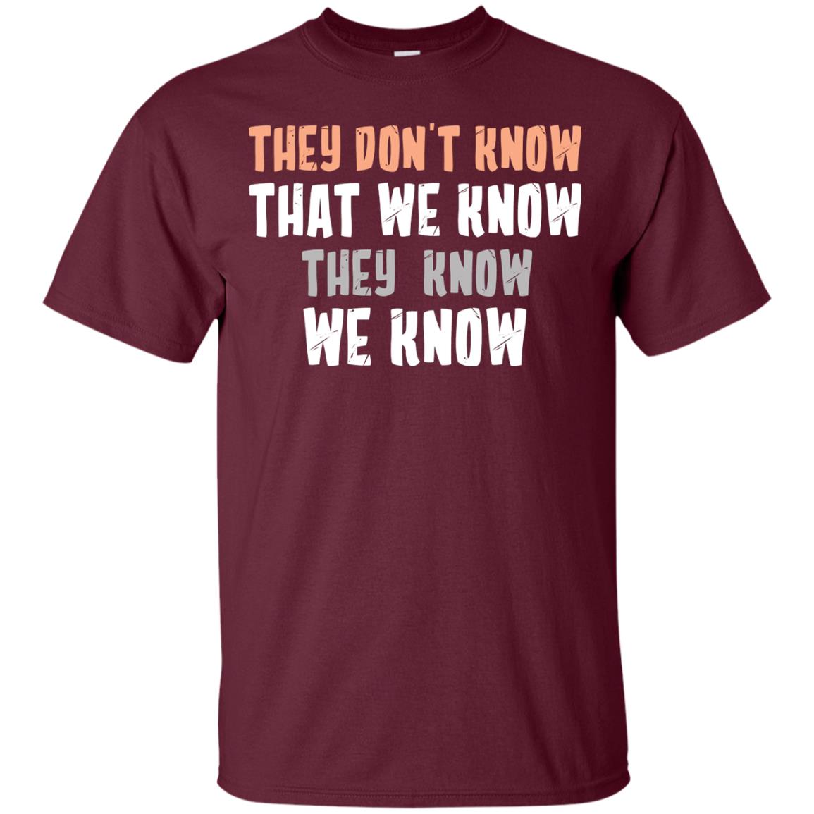 They Don_t Know That We Know They Know We Know Shirt Maroon