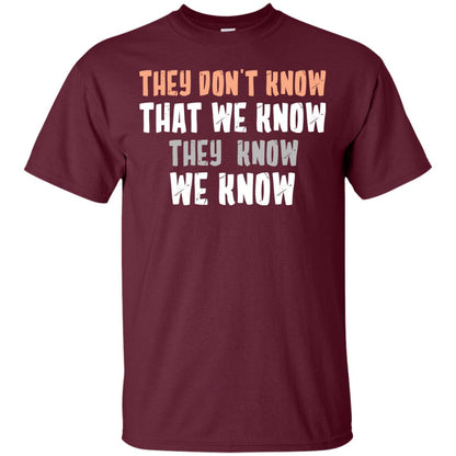 They Don_t Know That We Know They Know We Know Shirt Maroon