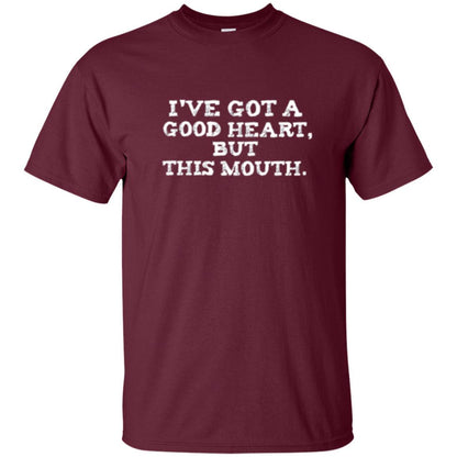 I've Got A Good Heart But This Mouth T-shirt Maroon