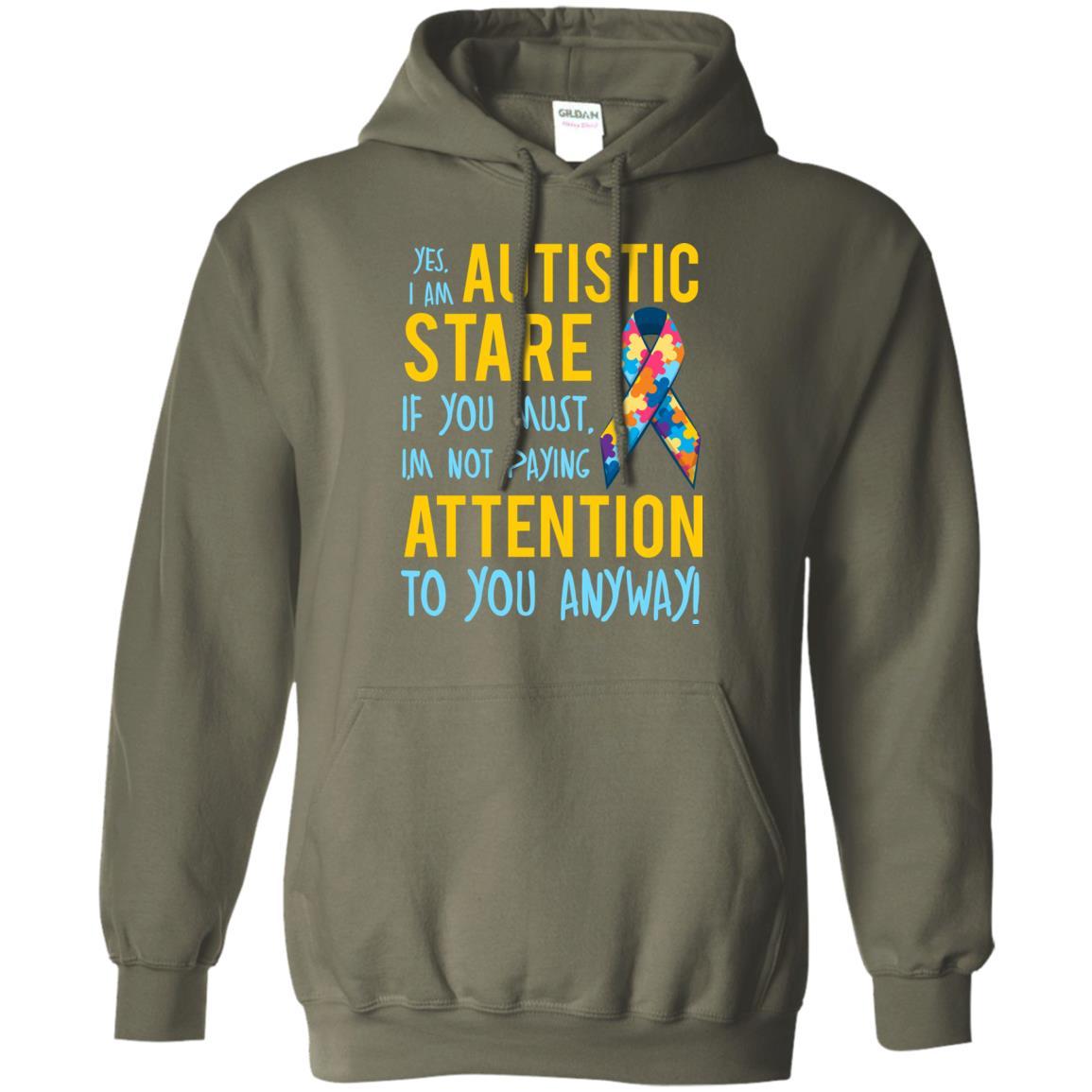 Autistic T-shirt Yes, I Am Autistic Stare If You Must, I'm Not Paying Attention To You Anyway Military Green