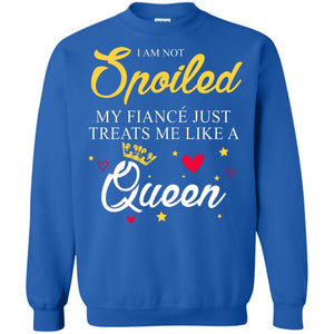 I Am Not Spoiled My Fiance Just Treats Me Liked A QueenG180 Gildan Crewneck Pullover Sweatshirt 8 oz.