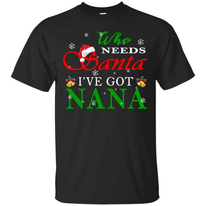 Who Needs Santa I've Got Nana Family Christmas Idea Gift Shirt Black