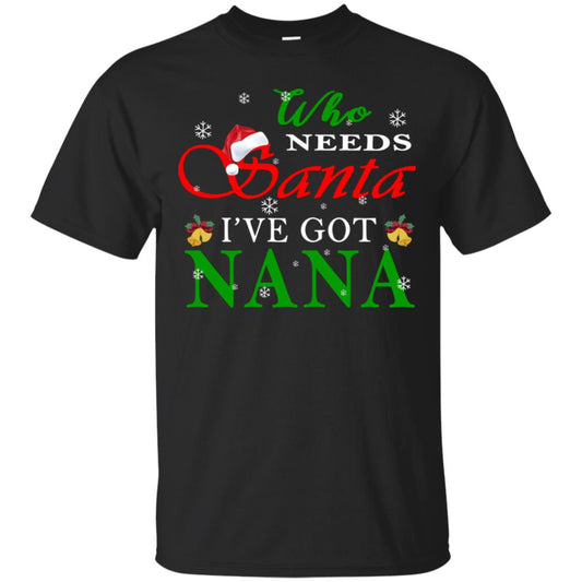 Who Needs Santa I've Got Nana Family Christmas Idea Gift Shirt Black