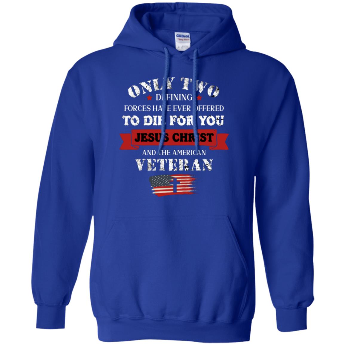 Only Two Defining Forces Have Ever Offered To Die For You Jesus Christ And The American Veteran Royal