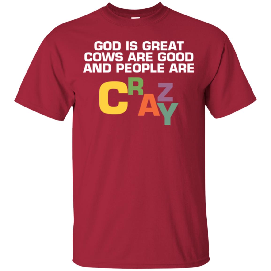 Cow Lover T-shirt God Is Great Cows Are Good And People Are Crazy Cardinal