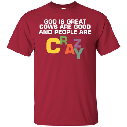 Cow Lover T-shirt God Is Great Cows Are Good And People Are Crazy Cardinal