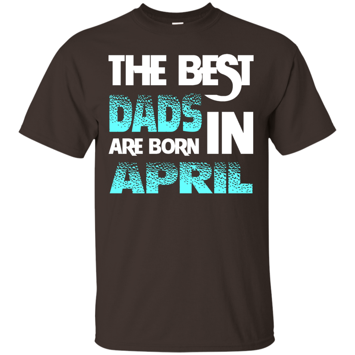 Daddy T-shirt The Best Dads Are Born In April Dark Chocolate