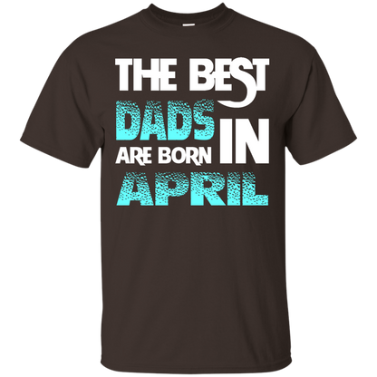 Daddy T-shirt The Best Dads Are Born In April Dark Chocolate