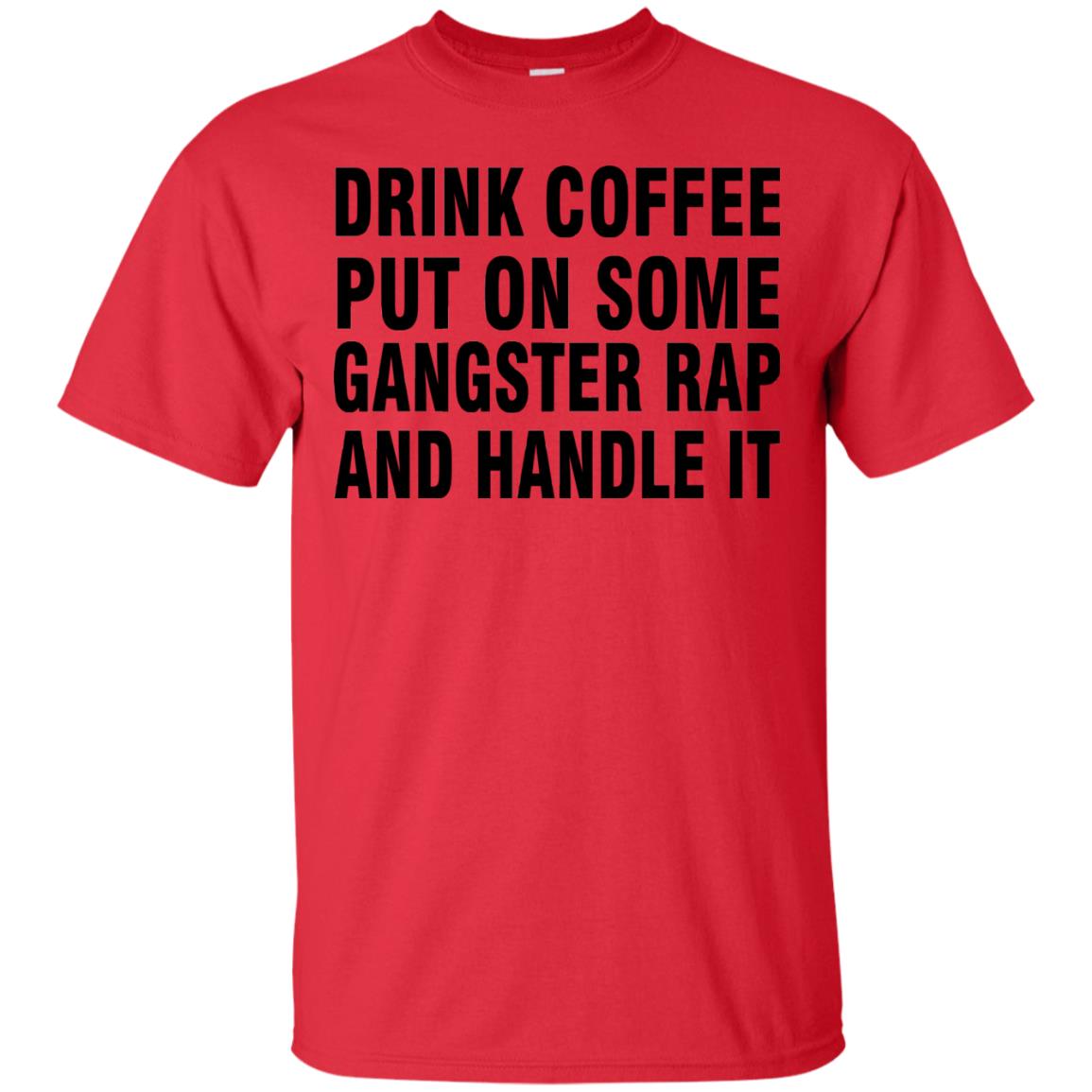 Drink Coffee Put On Some Gangter Rap And Handle It Shirt Red