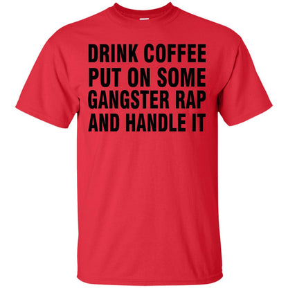 Drink Coffee Put On Some Gangter Rap And Handle It Shirt Red