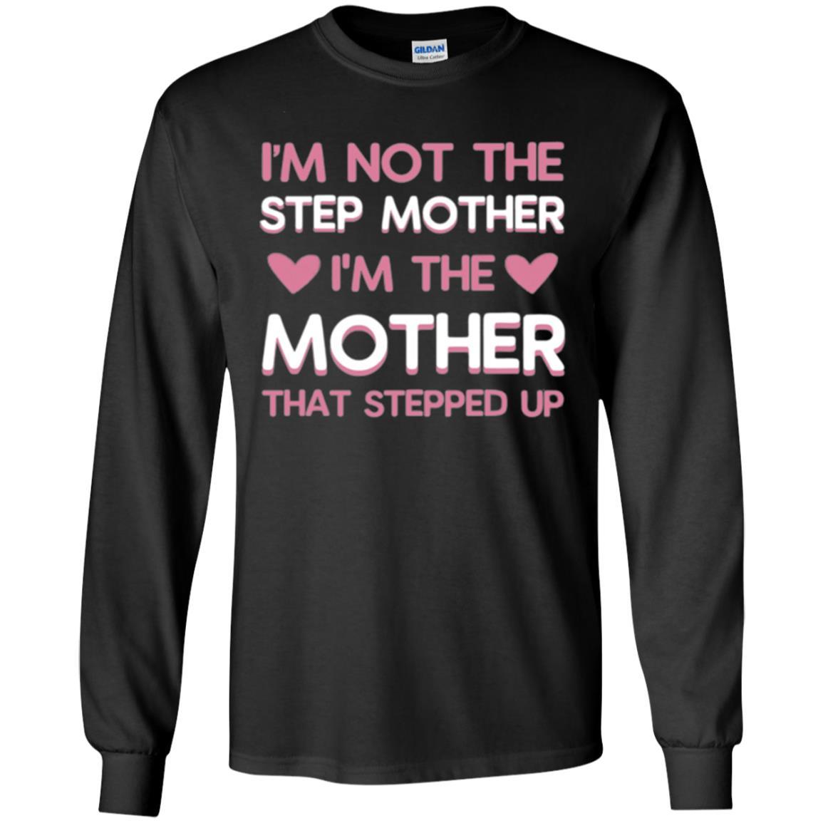 Mommy T-shirt I'm Not The Step Mother I'm The Mother That Stepped Up Black