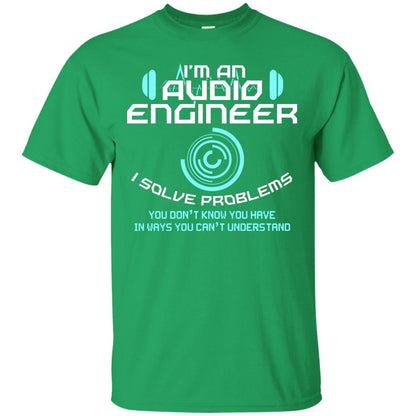 Im An Audio Engineer I Slove Problems Audio Engineer Shirt Irish Green